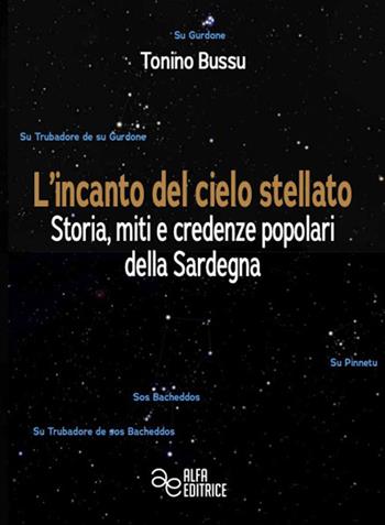 L'incanto del cielo stellato. Storia, miti e credenze popolari della Sardegna - Tonino Bussu - Libro Alfa Editrice 2023, Storia e memoria | Libraccio.it