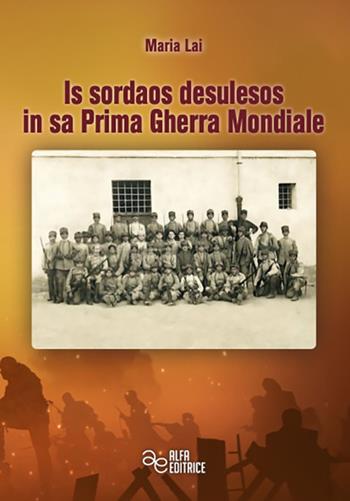 Is sordaos desulesos in sa prima gherra mondiale. Ediz. integrale - Maria Lai - Libro Alfa Editrice 2024, Storia e memoria | Libraccio.it