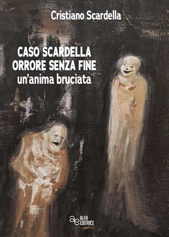 Caso Scardella, orrore senza fine. Un'anima bruciata. Ediz. integrale - Cristiano Scardella - Libro Alfa Editrice 2024, Storia e memoria | Libraccio.it