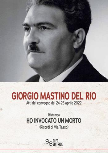 Giorgio Mastino del Rio. Ho invocato un morto (Ricordi di Via Tasso). Ediz. integrale  - Libro Alfa Editrice 2024, Storia e memoria | Libraccio.it
