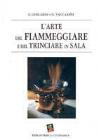 L'arte del fiammeggiare e del trinciare in sala. Ediz. a colori - Antonio Ghilardi, Giuseppe Vaccarini - Libro Bibliotheca Culinaria 1996 | Libraccio.it