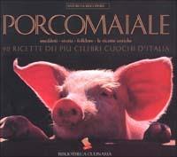 Porcomaiale. La storia, il folklore, le ricette antiche. 90 ricette dei più celebri cuochi d'Italia. Ediz. a colori  - Libro Bibliotheca Culinaria 1997, Sapori da riscoprire | Libraccio.it
