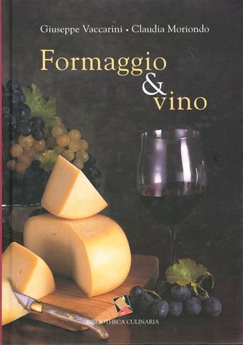 Formaggio & vino - Giuseppe Vaccarini, Claudia Moriondo - Libro Bibliotheca Culinaria 2015 | Libraccio.it