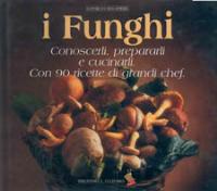 I funghi. Conoscerli, prepararli e cucinarli. Con 90 ricette di grandi chef. Ediz. a colori  - Libro Bibliotheca Culinaria 2016, Sapori da riscoprire | Libraccio.it