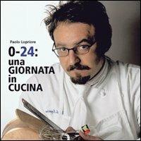 0-24: una giornata in cucina. Ediz. a colori - Paolo Lopriore - Libro Bibliotheca Culinaria 2005, Autoritratti in cucina | Libraccio.it