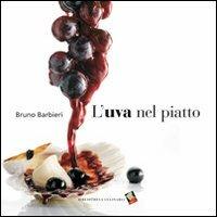 L'uva nel piatto - Bruno Barbieri - Libro Bibliotheca Culinaria 2014 | Libraccio.it