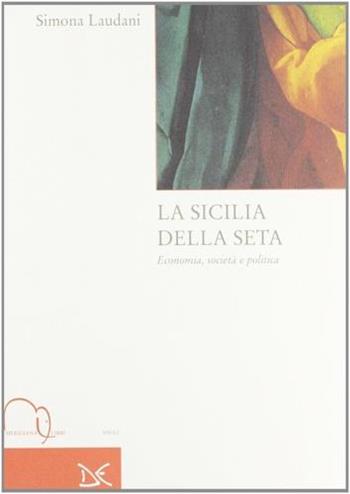 La Sicilia della seta. Economia, società e politica - Simona Laudani - Libro Meridiana Libri 1996, Meridiana Libri. Saggi | Libraccio.it