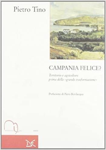 Campania felice? Territorio e agricolture prima della grande trasformazione - Pietro Tino - Libro Meridiana Libri 1997, Meridiana Libri. Saggi | Libraccio.it