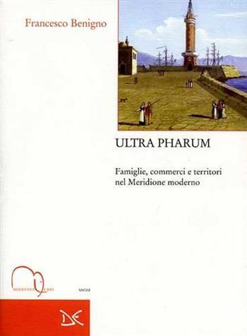 Ultra pharum. Famiglie, commerci e territori nel Meridione moderno - Francesco Benigno - Libro Meridiana Libri 2001, Meridiana Libri. Saggi | Libraccio.it