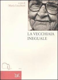 La vecchiaia ineguale  - Libro Meridiana Libri 2005, Meridiana Libri. Saggi | Libraccio.it