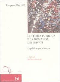 L'offerta pubblica e la domanda dei privati. Le politiche per le imprese. Rapporto Met 2006  - Libro Meridiana Libri 2007, Meridiana Libri. Saggi | Libraccio.it