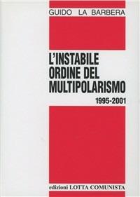 L' instabile ordine del multipolarismo 1995-2001 - Guido La Barbera - Libro Lotta Comunista 2002, Testi | Libraccio.it