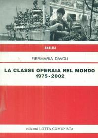 La classe operaia nel mondo 1975-2002 - Piermaria Davoli - Libro Lotta Comunista 2003, Analisi | Libraccio.it