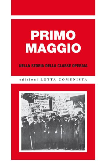 Primo maggio nella storia della classe operaia  - Libro Lotta Comunista 2005, Ricerche | Libraccio.it