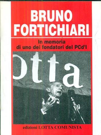 Bruno Fortichiari. In memoria di uno dei fondatori del PCd'I  - Libro Lotta Comunista 2005, Ricerche | Libraccio.it