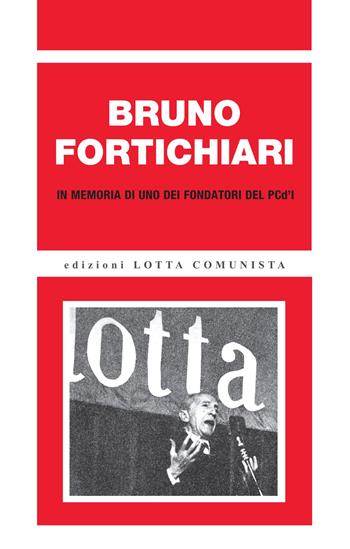 Bruno Fortichiari. In memoria di uno dei fondatori del PCd'I  - Libro Lotta Comunista 2005, Ricerche | Libraccio.it