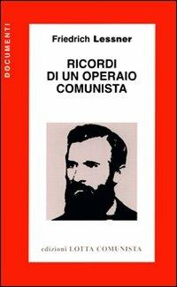 Ricordi di un operaio comunista - Friedrich Lessner - Libro Lotta Comunista 2007, Documenti | Libraccio.it