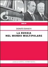 La Russia nel mondo multipolare - Donato Bianchi - Libro Lotta Comunista 2008, Analisi | Libraccio.it