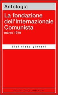 La fondazione dell'Internazionale Comunista. Marzo 1919  - Libro Lotta Comunista 2009, Biblioteca giovani | Libraccio.it
