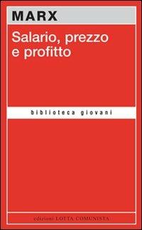 Salario, prezzo e profitto - Karl Marx - Libro Lotta Comunista 2009, Biblioteca giovani | Libraccio.it