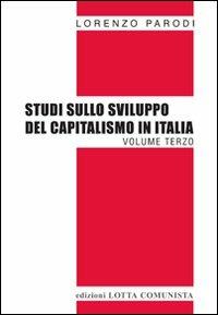 Studi sullo sviluppo del capitalismo in Italia. Vol. 3 - Lorenzo Parodi - Libro Lotta Comunista 2010, Testi | Libraccio.it