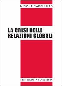 La crisi delle relazioni globali - Nicola Capelluto - Libro Lotta Comunista 2010, Testi | Libraccio.it