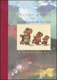 La vera storia dei tre orsi e di Riccioli d'oro. Ediz. illustrata - Andrea Rauch - Libro Nuages 2007, Bambini | Libraccio.it