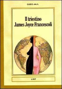 Il triestino James Joyce Francescoli - Guido Jalil - Libro Lint Editoriale 2008, I narrabondi | Libraccio.it