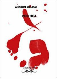 Politica. Poesie scelte 1997-2008 - Aharon Shabtai - Libro Multimedia Edizioni 2008, Poesia come pane | Libraccio.it