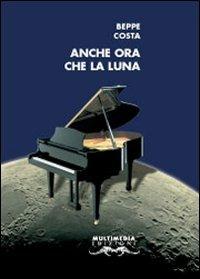 Anche ora che la luna - Beppe Costa - Libro Multimedia Edizioni 2010, Le belle bandiere | Libraccio.it