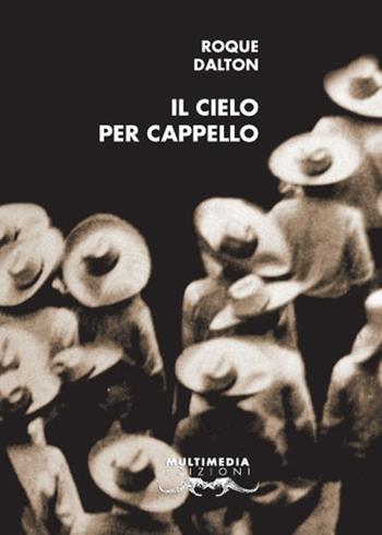 Il cielo per cappello. Ediz. italiana e spagnola - Roque Dalton - Libro Multimedia Edizioni 2011, Altre Americhe | Libraccio.it