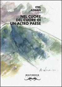 Nel cuore del cuore di un altro paese - Etel Adnan - Libro Multimedia Edizioni 2010, Altre Americhe | Libraccio.it
