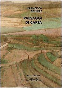 Paesaggi di carta. Antologia poetica - Francisca Aguirre - Libro Multimedia Edizioni 2012, Poesia come pane | Libraccio.it
