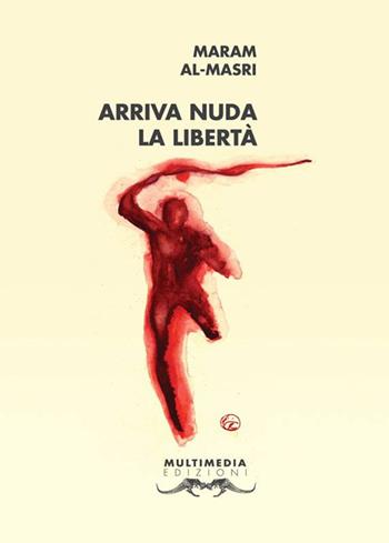 Arriva nuda la libertà. Testo italiano e arabo - Maram al- Masri - Libro Multimedia Edizioni 2014, Poesia come pane | Libraccio.it