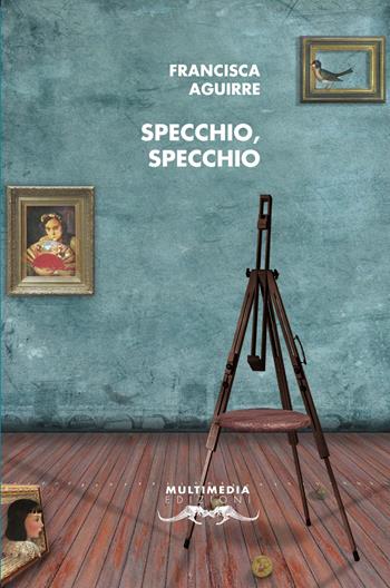 Specchio, specchio - Francisca Aguirre - Libro Multimedia Edizioni 2018, Mediterranea | Libraccio.it