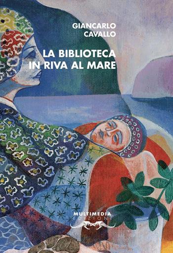 La biblioteca in riva al mare - Giancarlo Cavallo - Libro Multimedia Edizioni 2017, Poesia come pane | Libraccio.it
