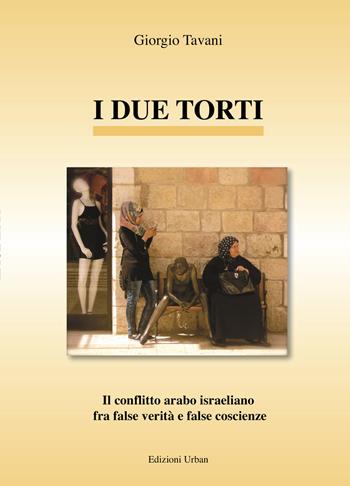 I due torti. Il conflitto arabo israeliano fra false verità e false coscienze - Giorgio Tavani - Libro Urban 2017 | Libraccio.it