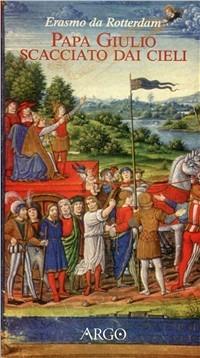 Papa Giulio scacciato dai cieli - Erasmo da Rotterdam - Libro Argo 1998, Il vello d'oro | Libraccio.it