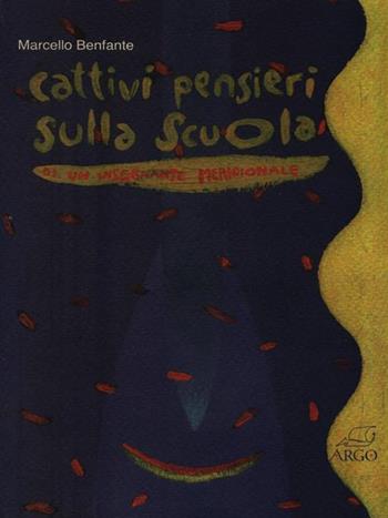 Cattivi pensieri sulla scuola di un insegnante meridionale - Marcello Benfante - Libro Argo 1997, Misure | Libraccio.it