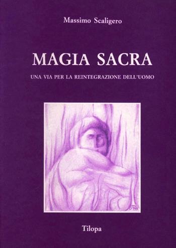 Magia sacra. Una via per la reintegrazione dell'uomo - Massimo Scaligero - Libro Tilopa 1989 | Libraccio.it