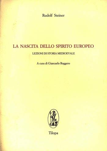 La nascita dello spirito europeo. Lezioni di storia medievale - Rudolf Steiner - Libro Tilopa 1998 | Libraccio.it