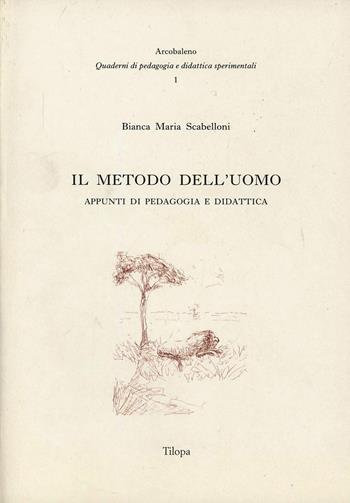 Il metodo dell'uomo. Appunti di pedagogia e didattica - Bianca M. Scabelloni - Libro Tilopa 1998, Arcobaleno. Quad. di pedag. e did. sper. | Libraccio.it