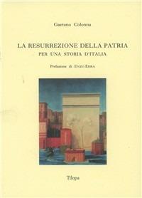 La resurrezione della patria. Per una storia d'Italia - Gaetano Colonna - Libro Tilopa 2004 | Libraccio.it
