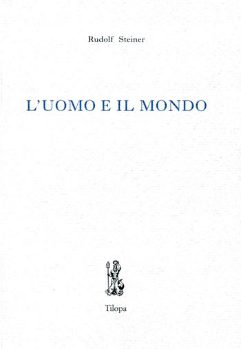 L' uomo e il mondo - Rudolf Steiner - Libro Tilopa 2014 | Libraccio.it