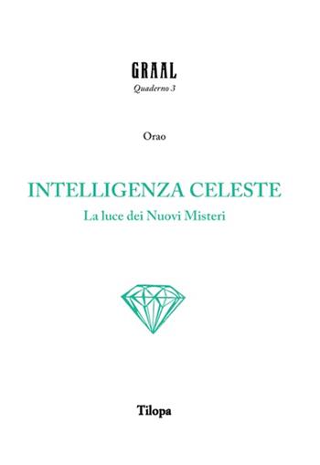 Intelligenza celeste. La luce dei nuovi misteri - Orao - Libro Tilopa 2020, Graal. Quaderno | Libraccio.it