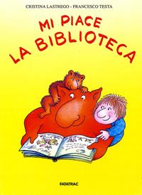 Mi piace la biblioteca - Cristina Lastrego, Francesco Testa - Libro Fatatrac 2007, Biblioline | Libraccio.it