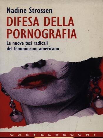 Difesa della pornografia. Le nuove tesi radicali del femminismo americano - Nadine Strossen - Libro Castelvecchi 2003, Contatti | Libraccio.it