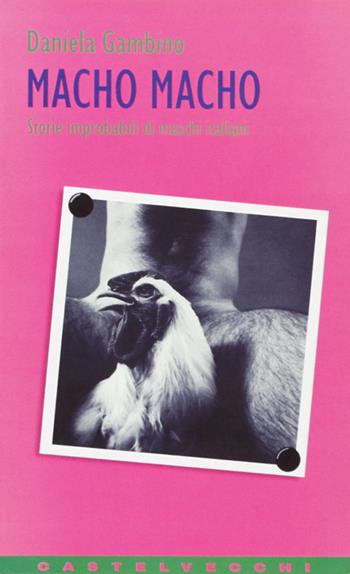 Macho macho. Storie improbabili di maschi italiani - Daniela Gambino - Libro Castelvecchi 2003, Contatti | Libraccio.it