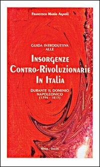 Guida introduttiva alle insorgenze contro-rivoluzionarie in Italia durante il dominio napoleonico (1796-1815) - Francesco Mario Agnoli - Libro Mimep-Docete 2000, Studi e documenti sulla storia | Libraccio.it