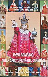 Gesù Bambino nella spiritualità del Carmelo - Giovanna della Croce, Claudio Truzzi - Libro Mimep-Docete 1998 | Libraccio.it